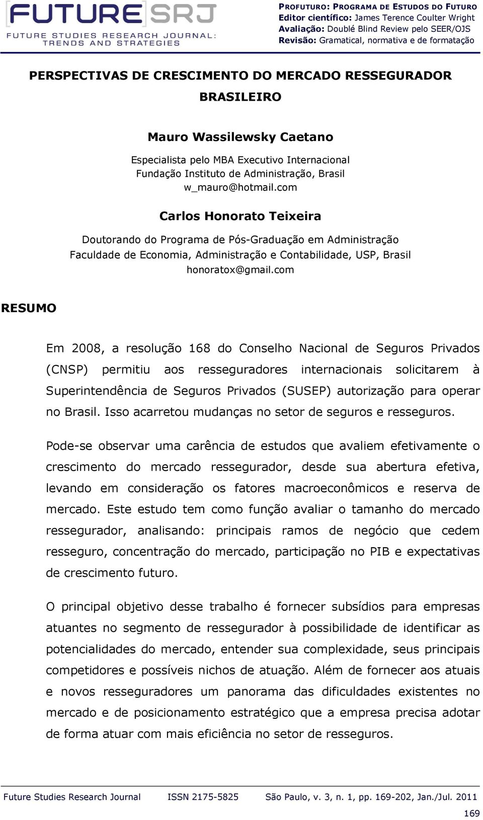 com Carlos Honorato Teixeira Doutorando do Programa de Pós-Graduação em Administração Faculdade de Economia, Administração e Contabilidade, USP, Brasil honoratox@gmail.