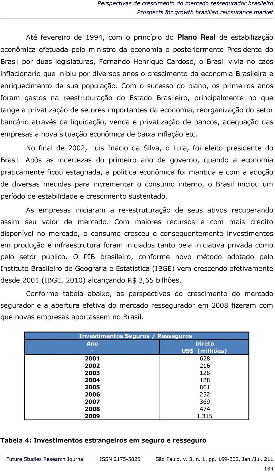 crescimento da economia Brasileira e enriquecimento de sua população.
