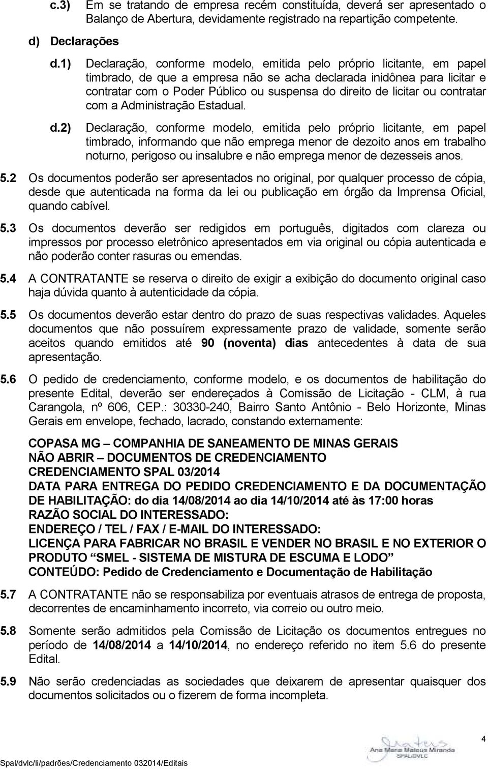 timbrado, informando que não emprega menor de dezoito anos em trabalho noturno, perigoso ou insalubre e não emprega menor de dezesseis anos. 5.