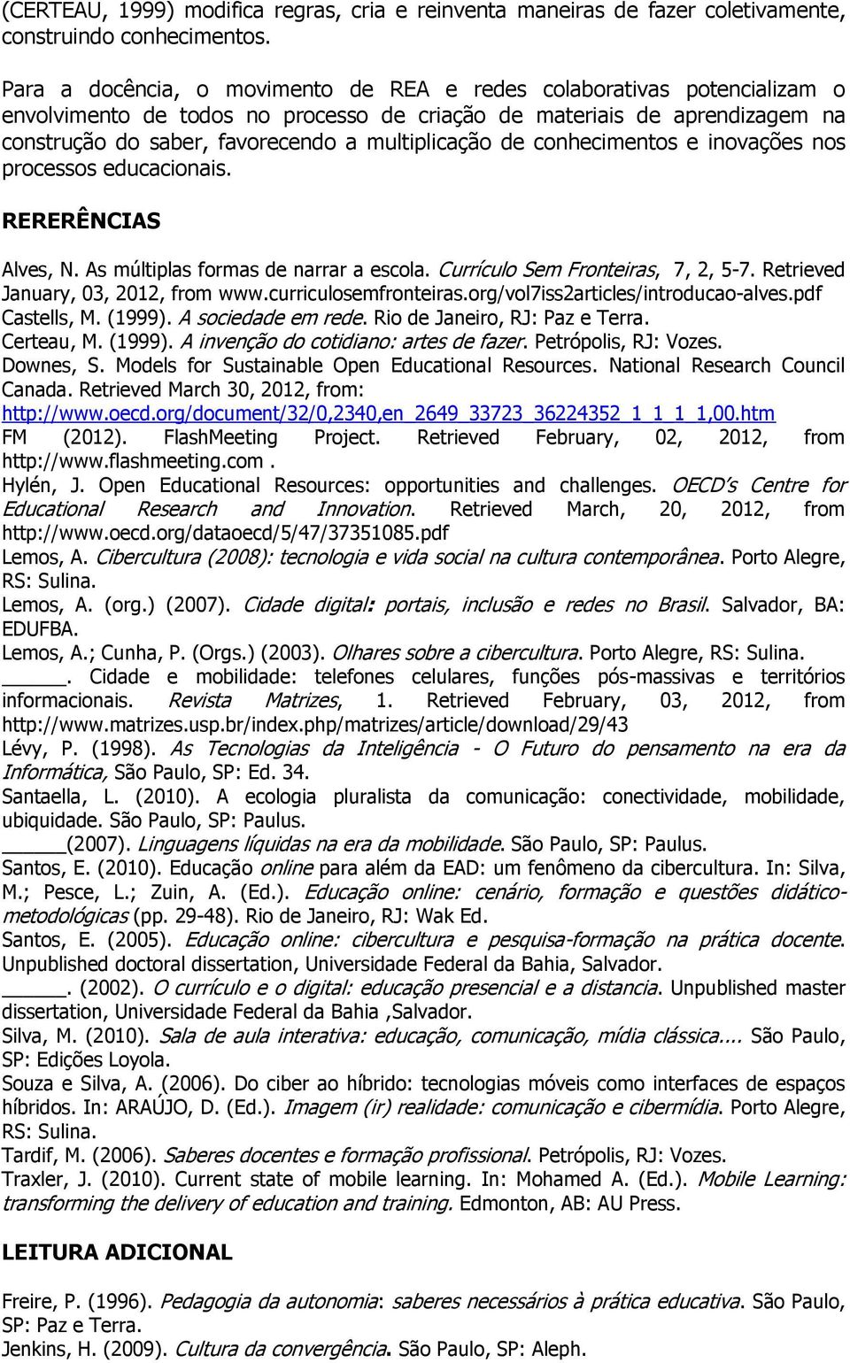 de conhecimentos e inovações nos processos educacionais. RERERÊNCIAS Alves, N. As múltiplas formas de narrar a escola. Currículo Sem Fronteiras, 7, 2, 5-7. Retrieved January, 03, 2012, from www.