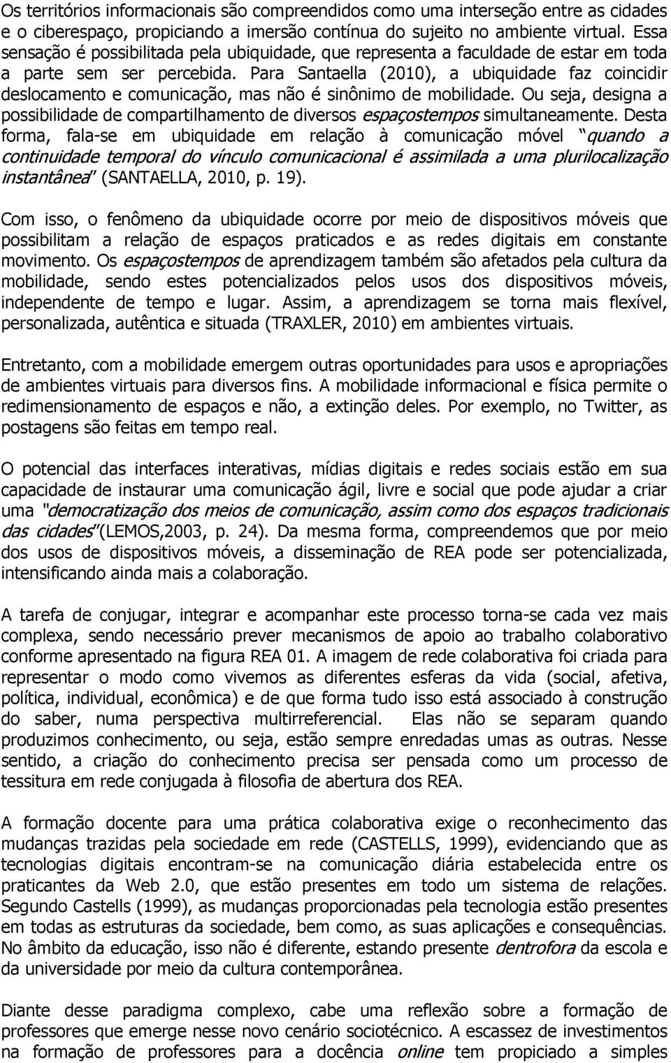 Para Santaella (2010), a ubiquidade faz coincidir deslocamento e comunicação, mas não é sinônimo de mobilidade.