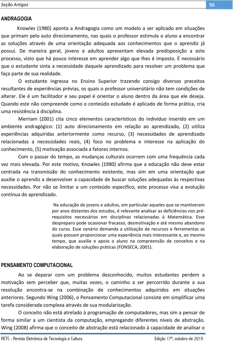 De maneira geral, jovens e adultos apresentam elevada predisposição a este processo, visto que há pouco interesse em aprender algo que lhes é imposto.