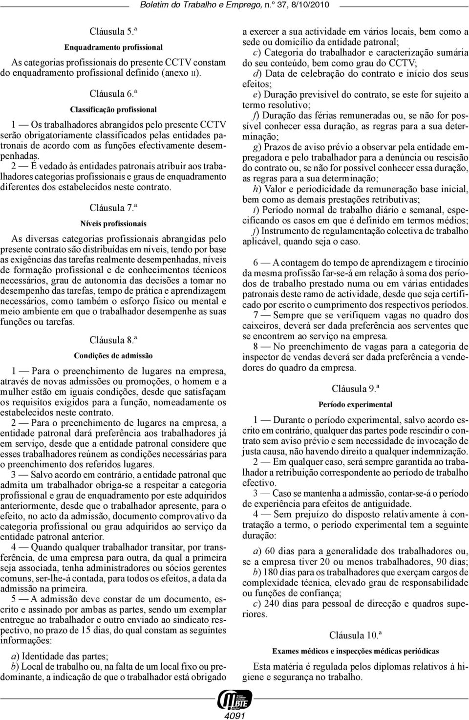 2 É vedado às entidades patronais atribuir aos trabalhadores categorias profissionais e graus de enquadramento diferentes dos estabelecidos neste contrato. Cláusula 7.