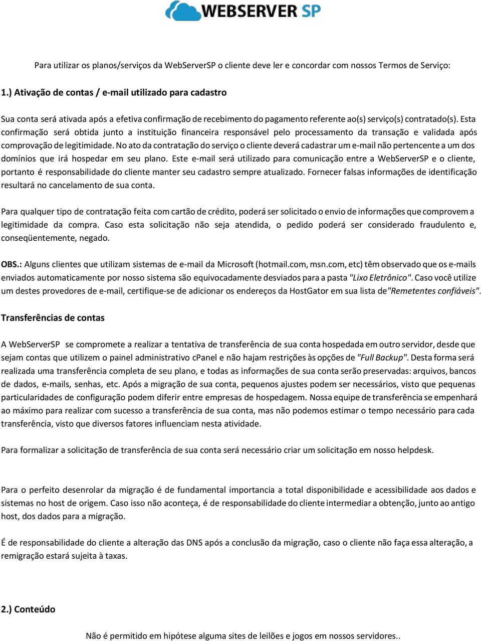 Esta confirmação será obtida junto a instituição financeira responsável pelo processamento da transação e validada após comprovação de legitimidade.