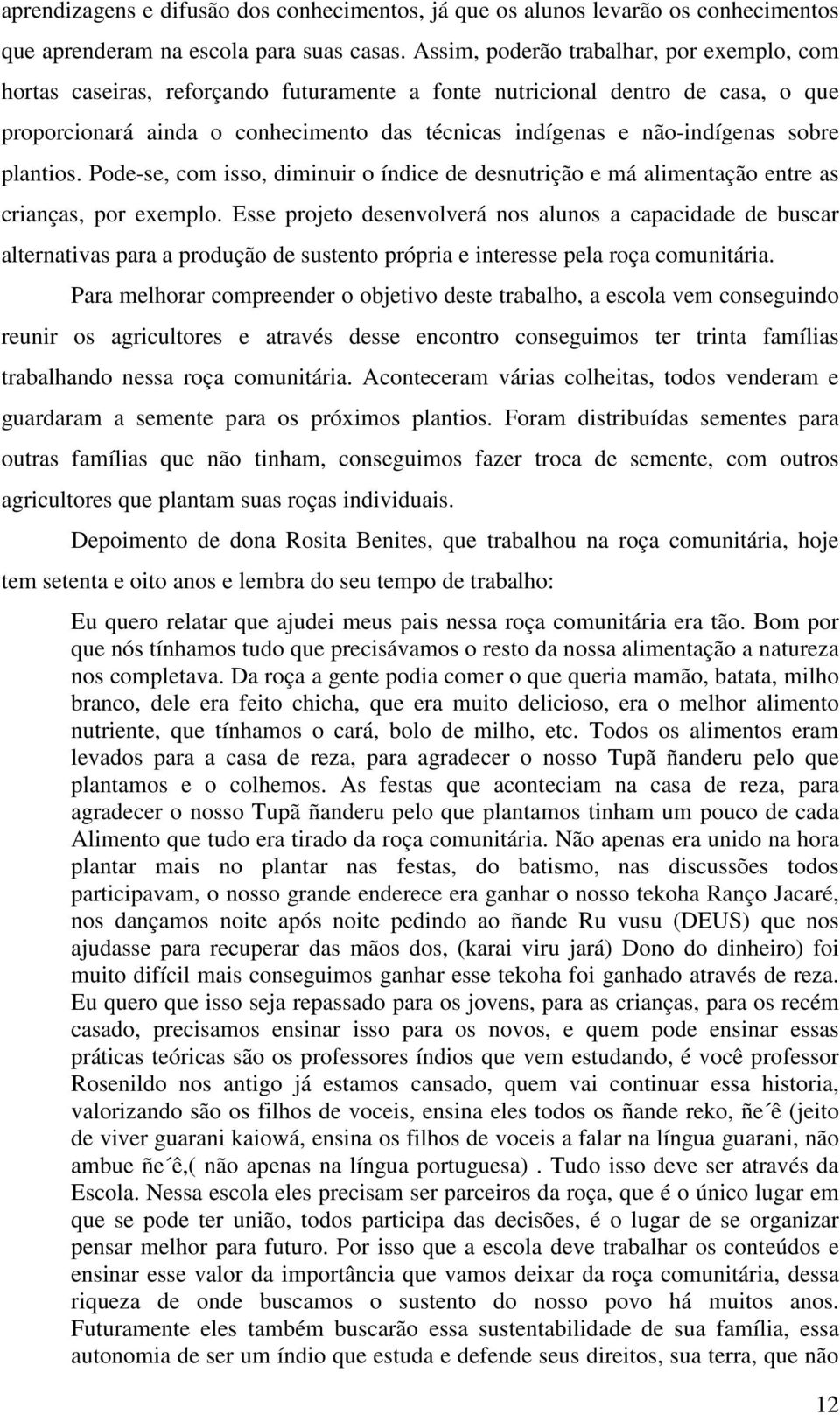 sobre plantios. Pode-se, com isso, diminuir o índice de desnutrição e má alimentação entre as crianças, por exemplo.