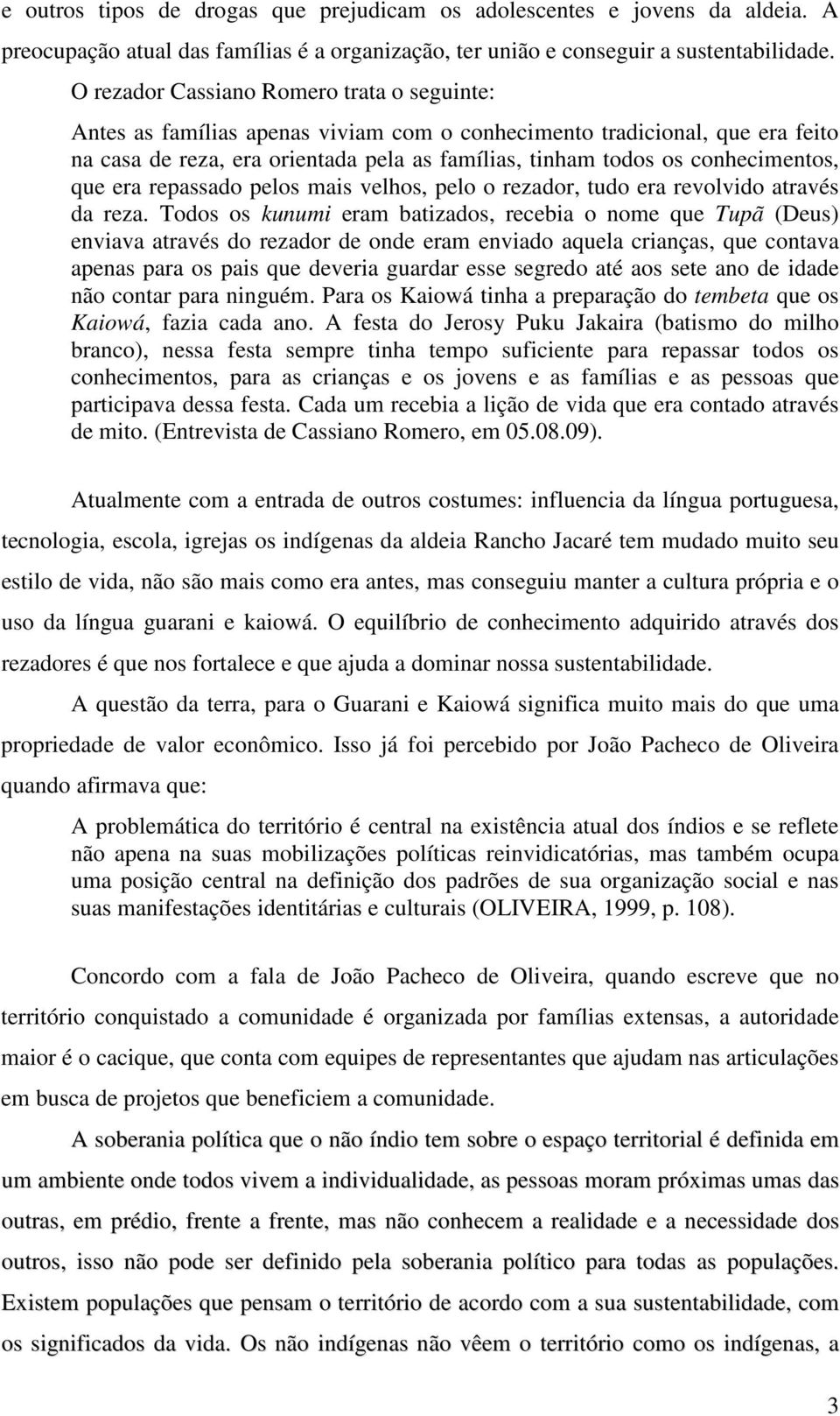 conhecimentos, que era repassado pelos mais velhos, pelo o rezador, tudo era revolvido através da reza.