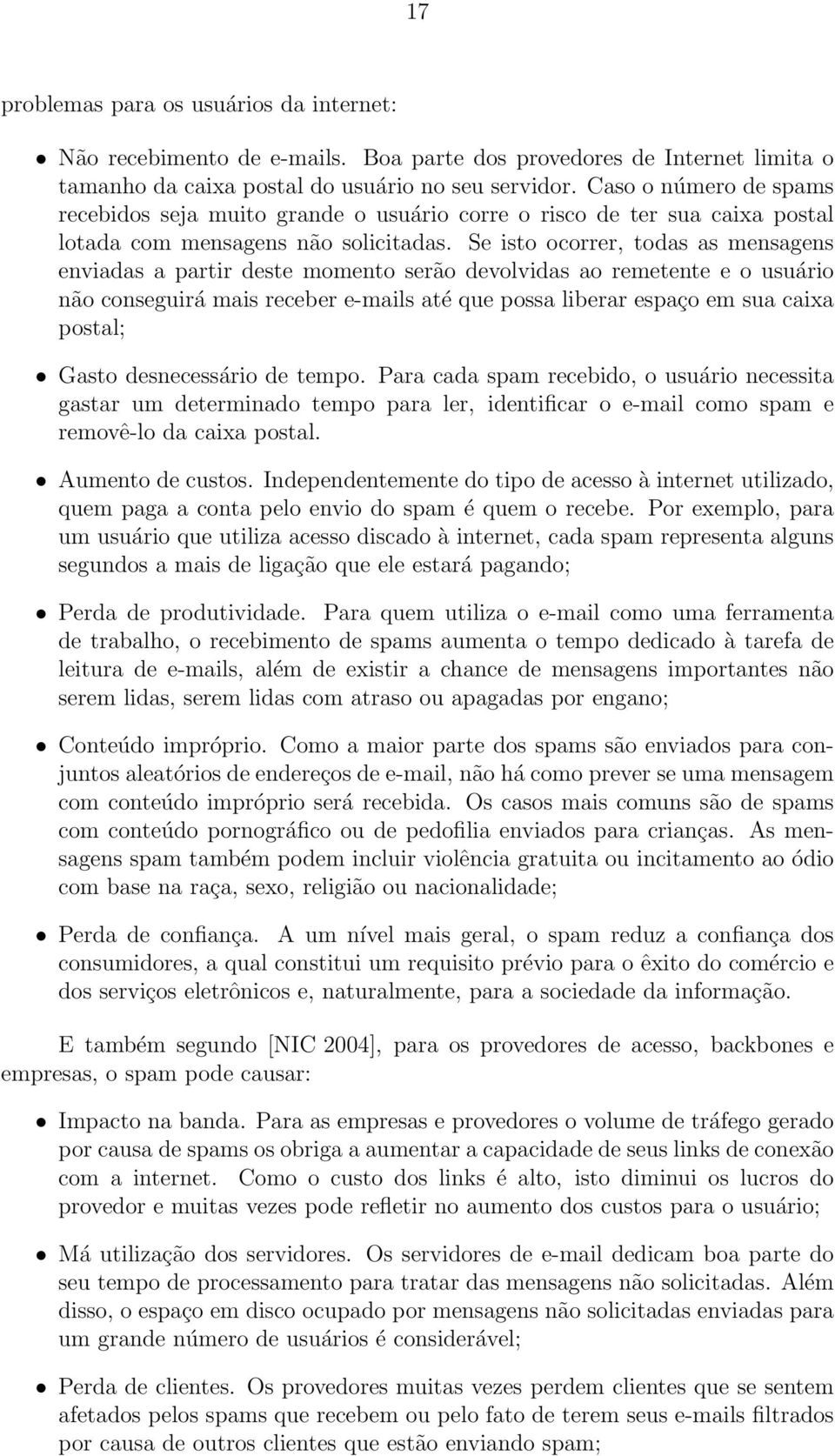 Se isto ocorrer, todas as mensagens enviadas a partir deste momento serão devolvidas ao remetente e o usuário não conseguirá mais receber e-mails até que possa liberar espaço em sua caixa postal;