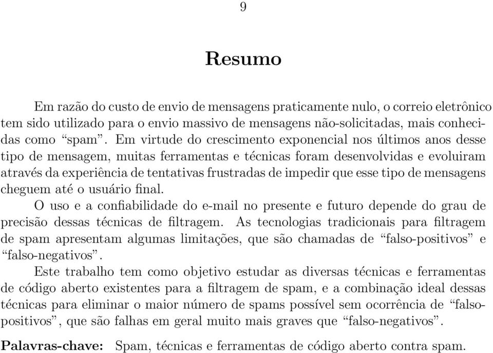 que esse tipo de mensagens cheguem até o usuário final. O uso e a confiabilidade do e-mail no presente e futuro depende do grau de precisão dessas técnicas de filtragem.