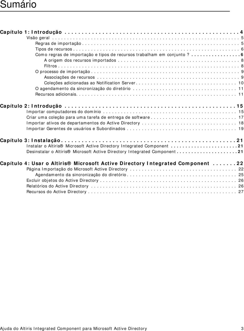 ................. 6 A origem dos recursos importados......................................... 8 Filtros............................................................. 8 O processo de importação.