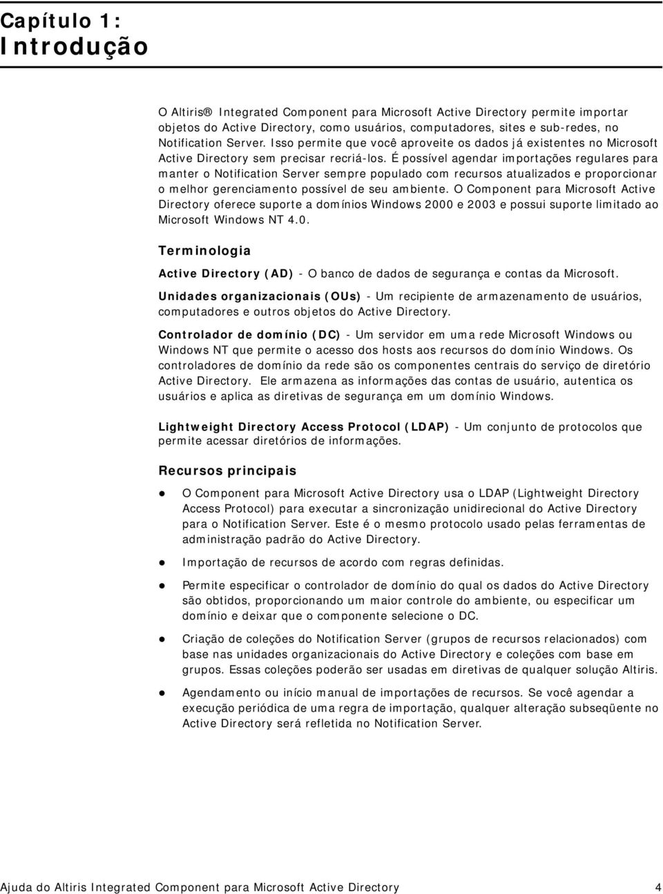 É possível agendar importações regulares para manter o Notification Server sempre populado com recursos atualizados e proporcionar o melhor gerenciamento possível de seu ambiente.