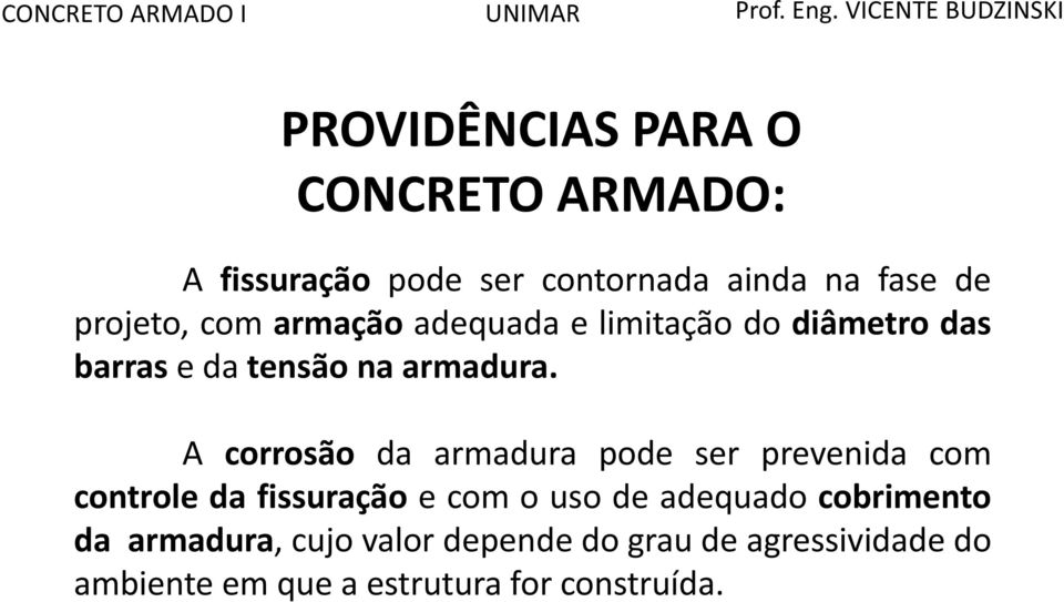 A corrosão da armadura pode ser prevenida com controle da fissuração e com o uso de adequado