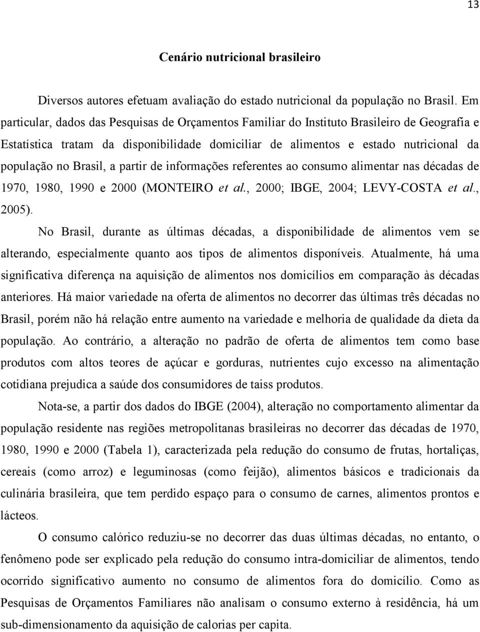 Brasil, a partir de informações referentes ao consumo alimentar nas décadas de 1970, 1980, 1990 e 2000 (MONTEIRO et al., 2000; IBGE, 2004; LEVY-COSTA et al., 2005).