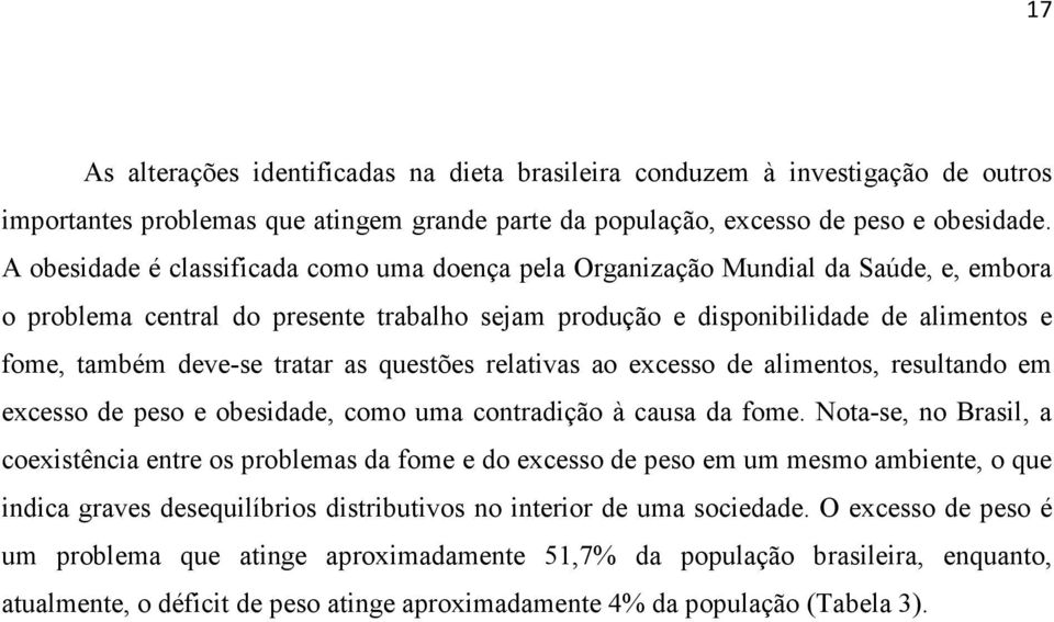 tratar as questões relativas ao excesso de alimentos, resultando em excesso de peso e obesidade, como uma contradição à causa da fome.