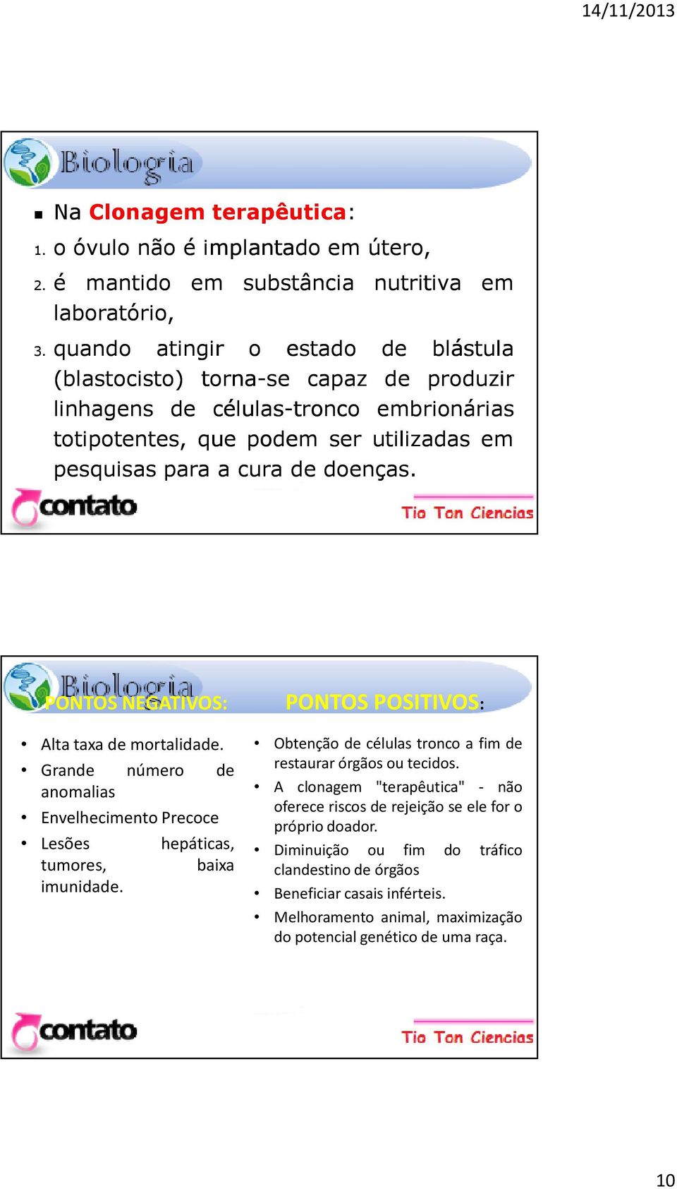 PONTOS NEGATIVOS: Alta taxa de mortalidade. Grande número de anomalias Envelhecimento Precoce Lesões hepáticas, tumores, baixa imunidade.