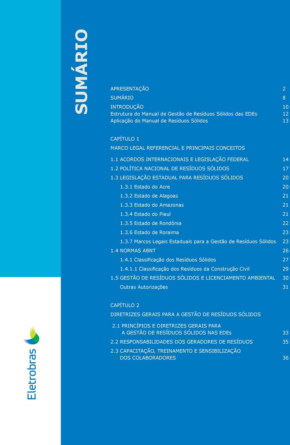 3.3 Estado do Amazonas 21 1.3.4 Estado do Piauí 21 1.3.5 Estado de Rondônia 22 1.3.6 Estado de Roraima 23 1.3.7 Marcos Legais Estaduais para a Gestão de Resíduos Sólidos 23 1.4 NORMAS ABNT 26 1.4.1 Classificação dos Resíduos Sólidos 27 1.