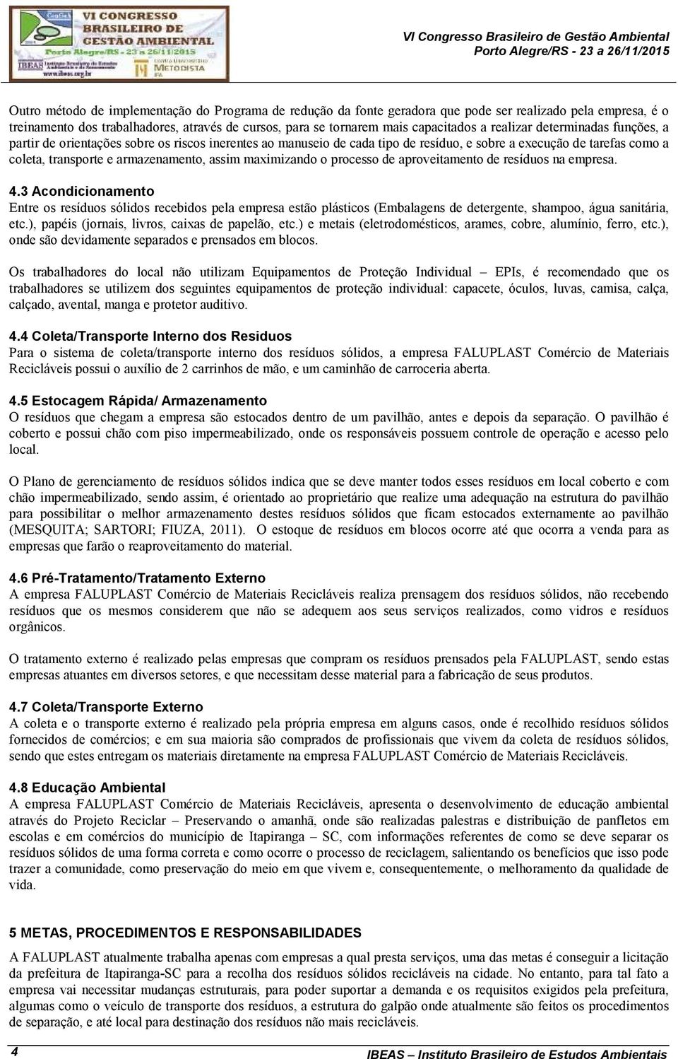 transporte e armazenamento, assim maximizando o processo de aproveitamento de resíduos na empresa. 4.