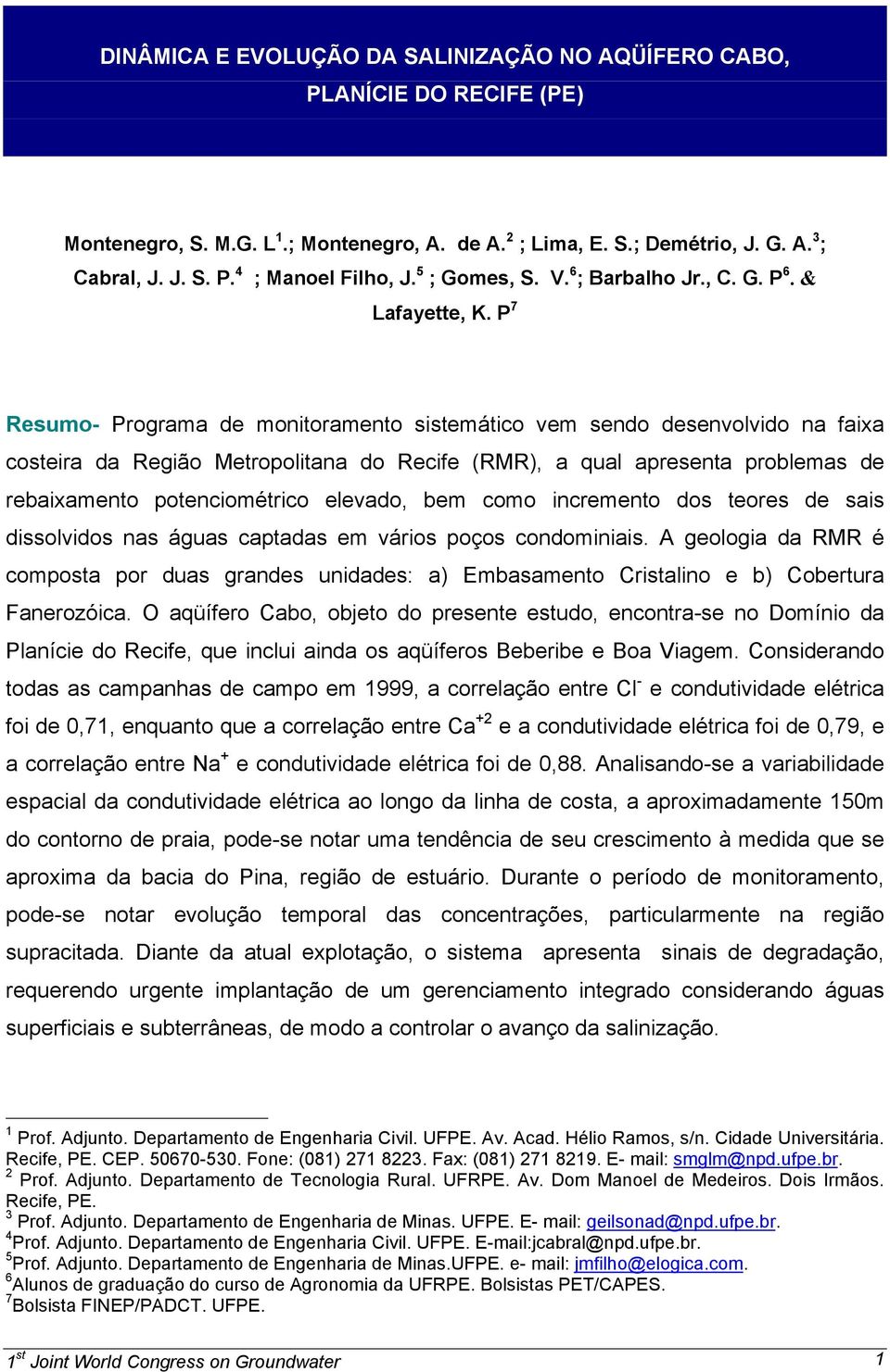 P 7 Resumo- Programa de monitoramento sistemático vem sendo desenvolvido na faixa costeira da Região Metropolitana do Recife (RMR), a qual apresenta problemas de rebaixamento potenciométrico elevado,