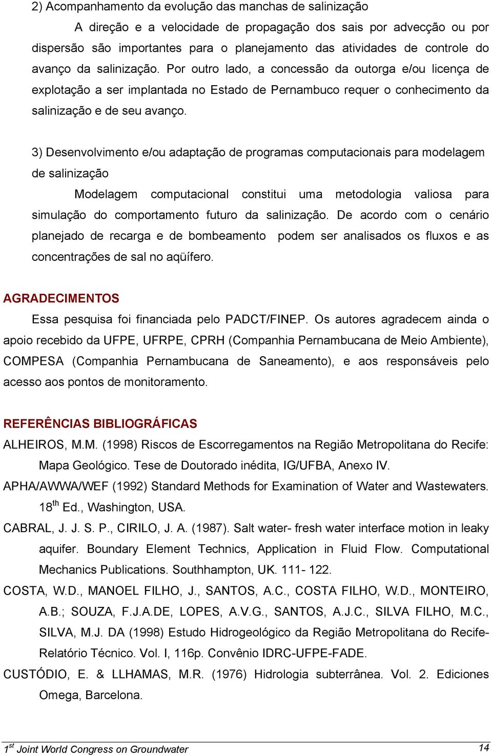 3) Desenvolvimento e/ou adaptação de programas computacionais para modelagem de salinização Modelagem computacional constitui uma metodologia valiosa para simulação do comportamento futuro da