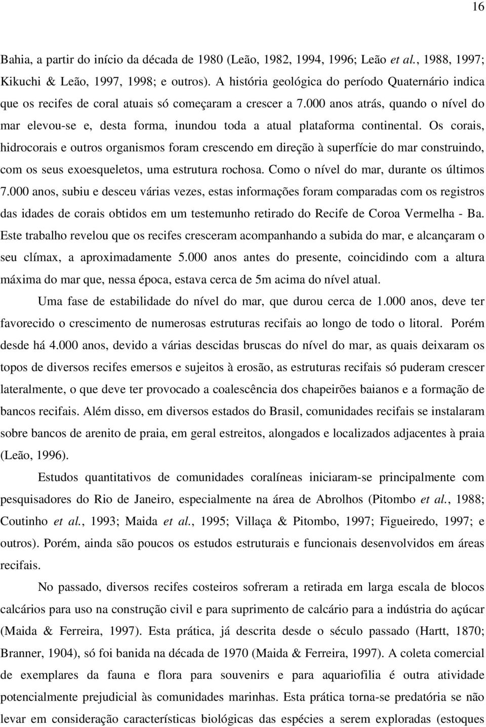 000 anos atrás, quando o nível do mar elevou-se e, desta forma, inundou toda a atual plataforma continental.