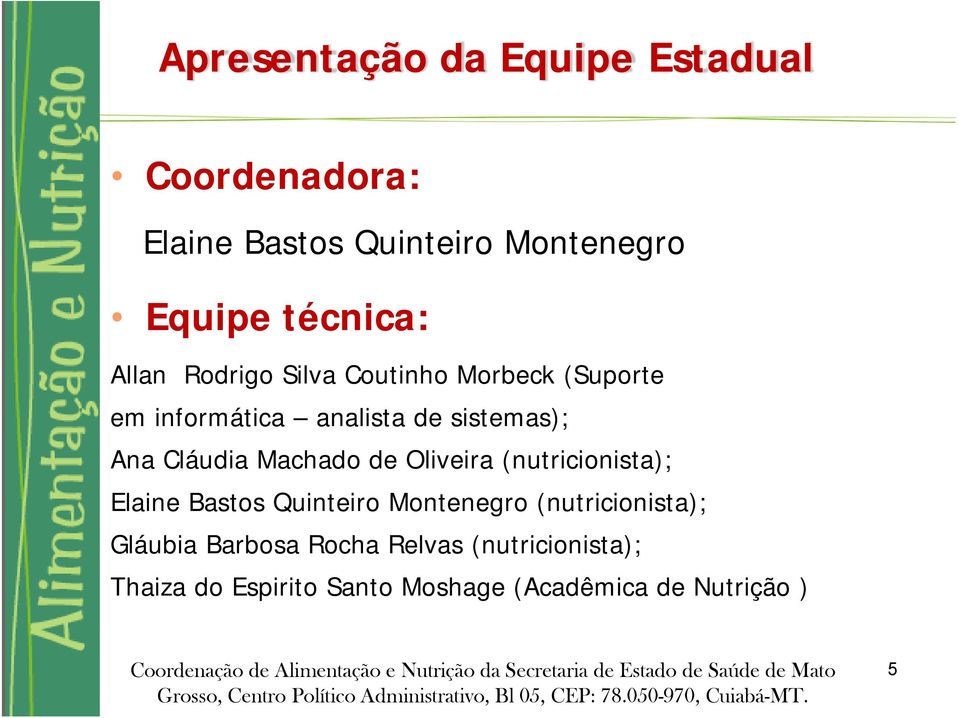 Machado de Oliveira (nutricionista); Elaine Bastos Quinteiro Montenegro (nutricionista); Gláubia