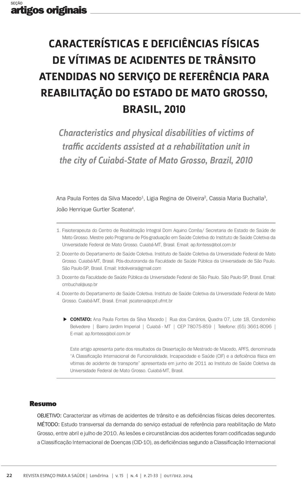 Cassia Maria Buchalla 3, João Henrique Gurtler Scatena 4.. Fisioterapeuta do Centro de Reabilitação Integral Dom Aquino Corrêa/ Secretaria de Estado de Saúde de Mato Grosso.