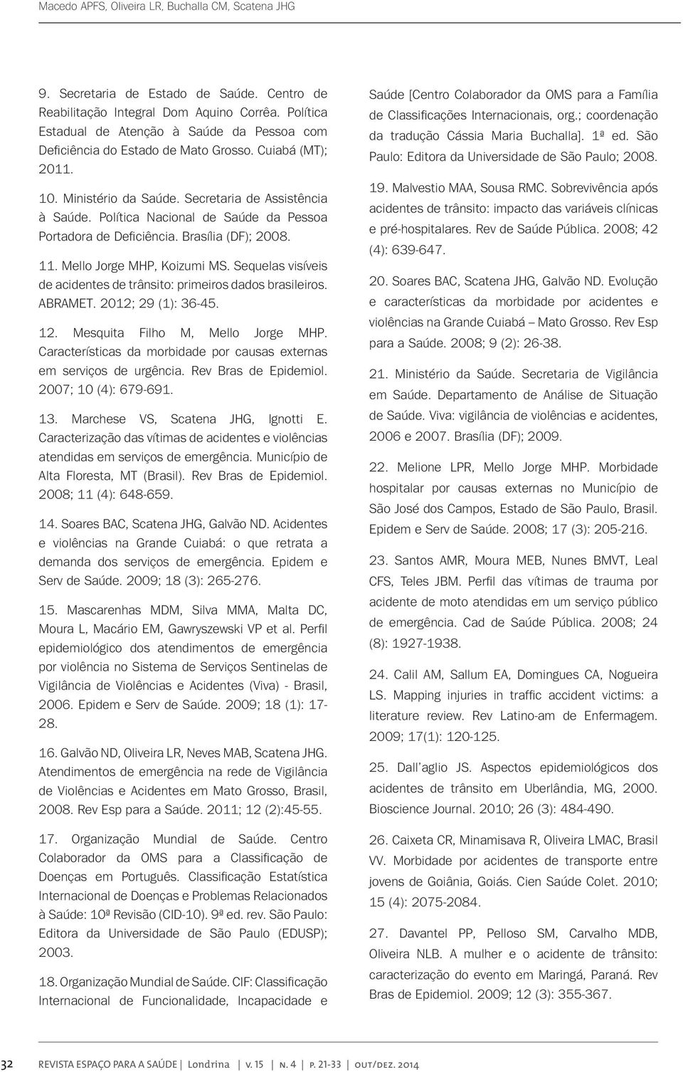 Política Nacional de Saúde da Pessoa Portadora de Deficiência. Brasília (DF); 2008.. Mello Jorge MHP, Koizumi MS. Sequelas visíveis de acidentes de trânsito: primeiros dados brasileiros. ABRAMET.