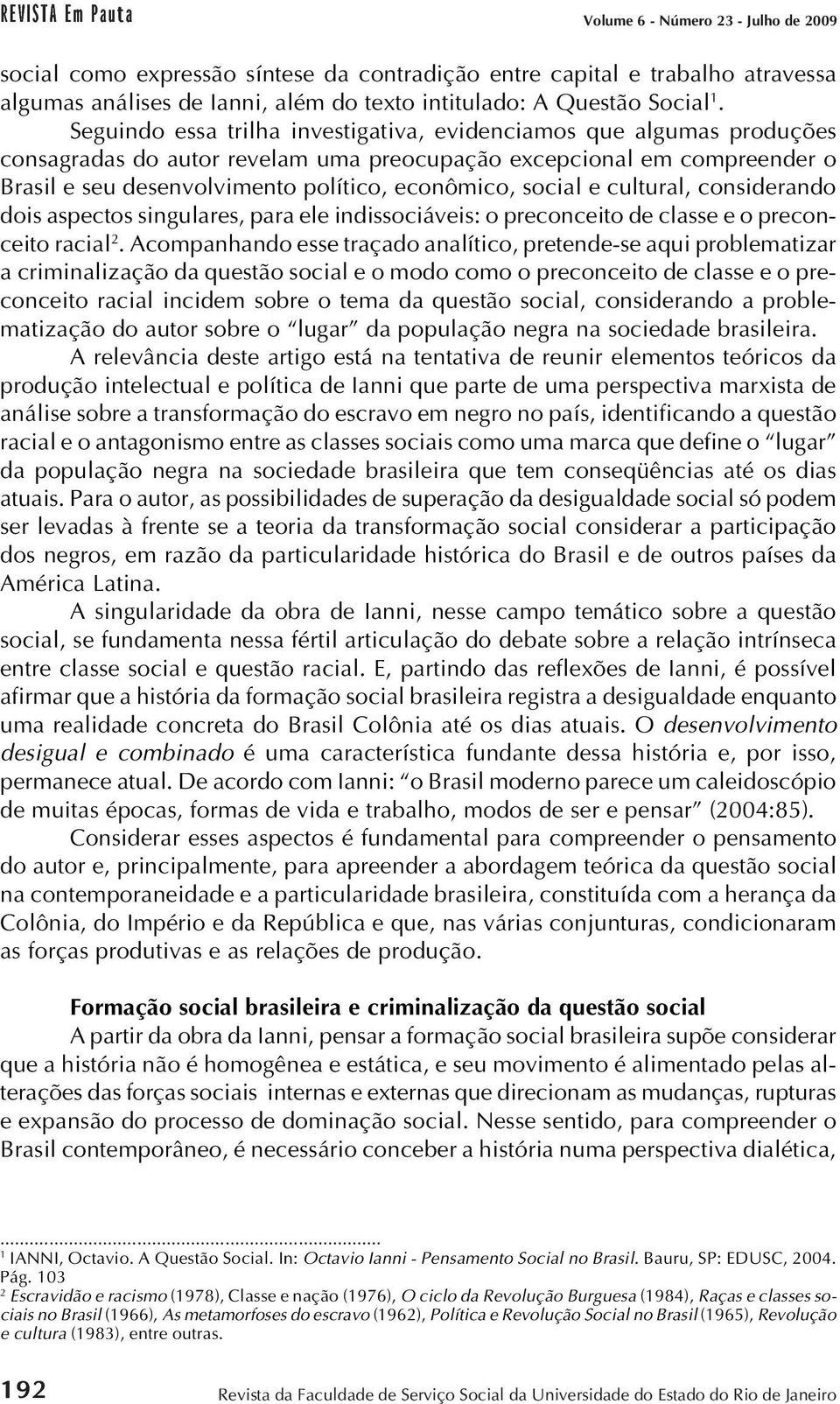 social e cultural, considerando dois aspectos singulares, para ele indissociáveis: o preconceito de classe e o preconceito racial 2.