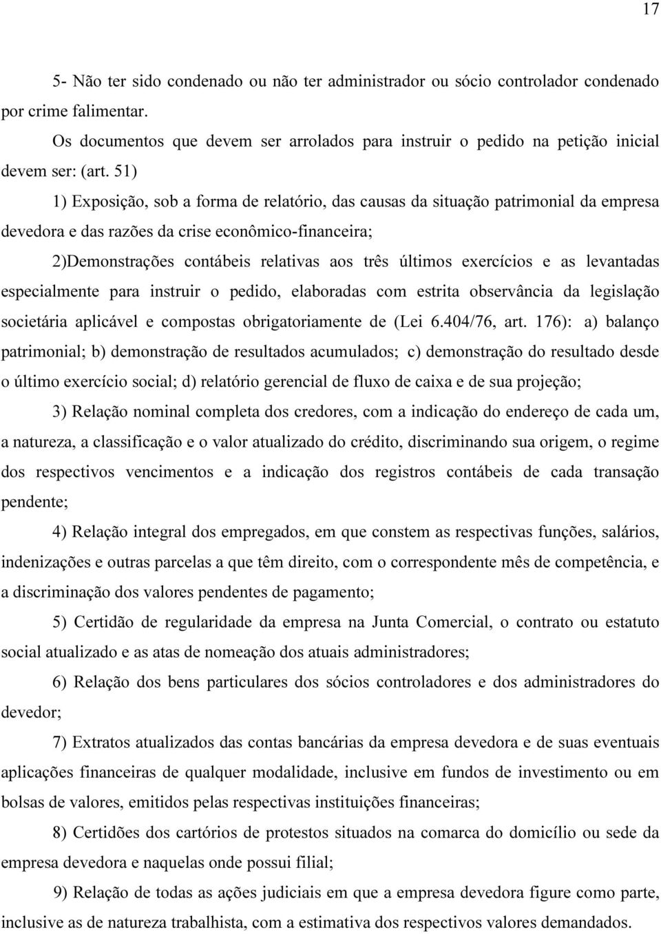 51) 1) Exposição, sob a forma de relatório, das causas da situação patrimonial da empresa devedora e das razões da crise econômico-financeira; 2)Demonstrações contábeis relativas aos três últimos