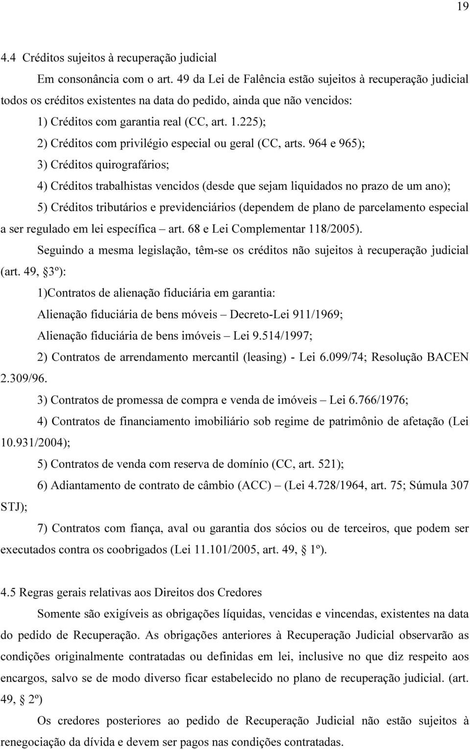 964 e 965); 3) Créditos quirografários; 4) Créditos trabalhistas vencidos (desde que sejam liquidados no prazo de um ano); 5) Créditos tributários e previdenciários (dependem de plano de parcelamento