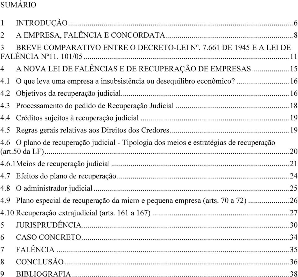 .. 18 4.4 Créditos sujeitos à recuperação judicial... 19 4.5 Regras gerais relativas aos Direitos dos Credores... 19 4.6 O plano de recuperação judicial - Tipologia dos meios e estratégias de recuperação (art.