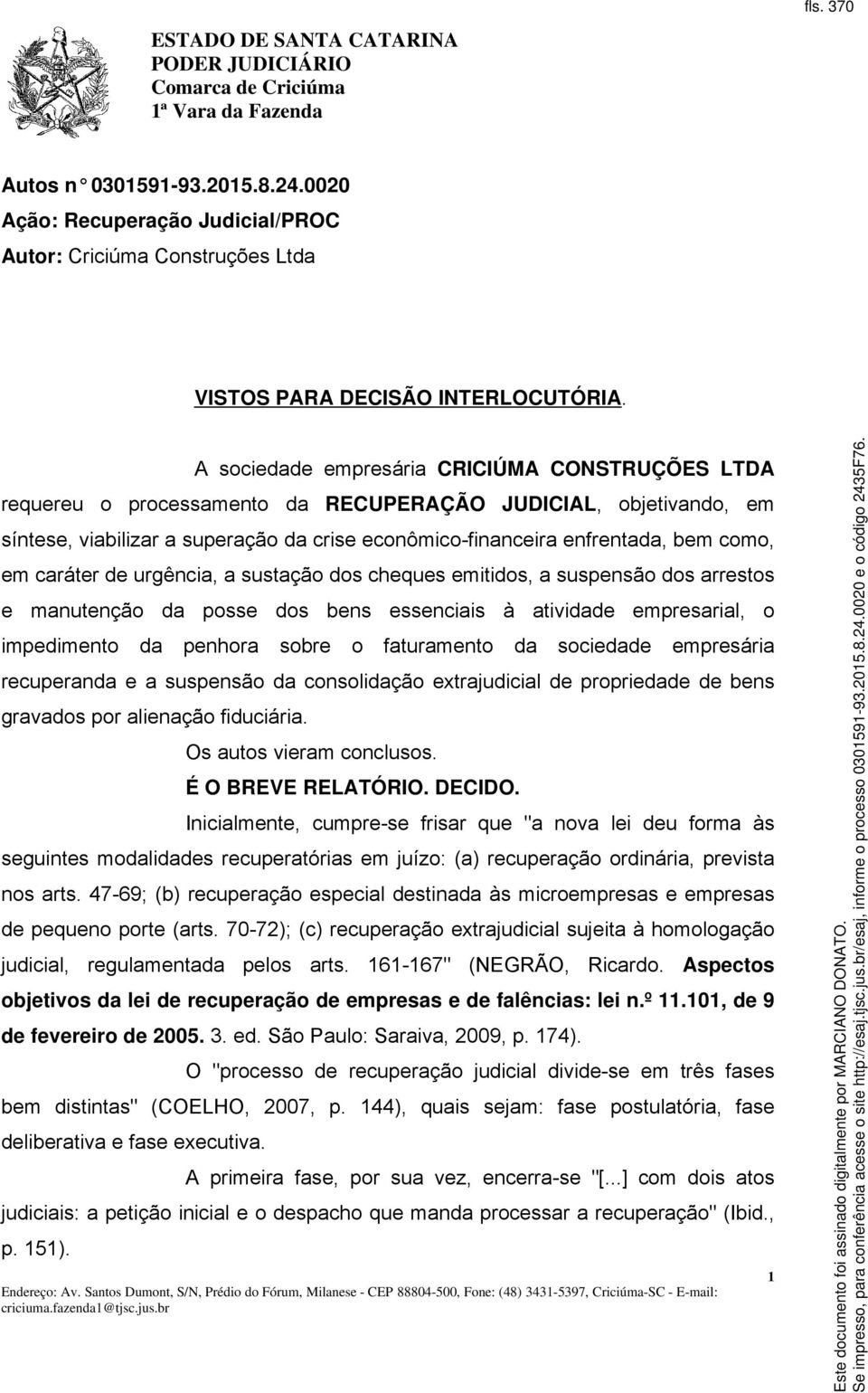 em caráter de urgência, a sustação dos cheques emitidos, a suspensão dos arrestos e manutenção da posse dos bens essenciais à atividade empresarial, o impedimento da penhora sobre o faturamento da