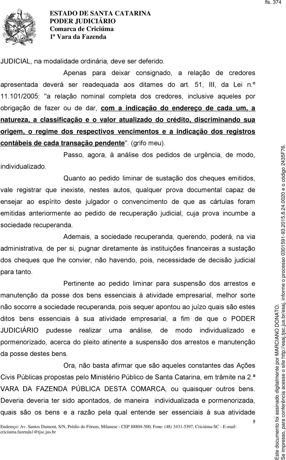 crédito, discriminando sua origem, o regime dos respectivos vencimentos e a indicação dos registros contábeis de cada transação pendente". (grifo meu). individualizado.