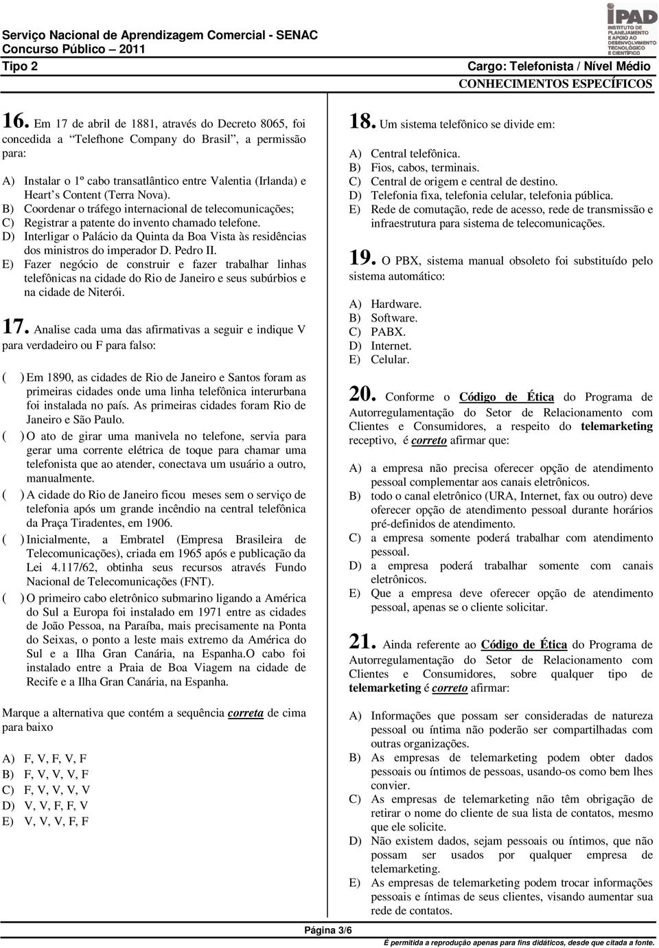 Nova). B) Coordenar o tráfego internacional de telecomunicações; C) Registrar a patente do invento chamado telefone.