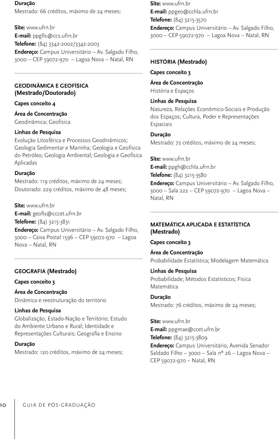 Geologia Ambiental; Geologia e Geofísica Aplicadas Mestrado: 119 créditos, máximo de 24 meses; Doutorado: 229 créditos, máximo de 48 meses; E-mail: geofis@cccet.ufrn.