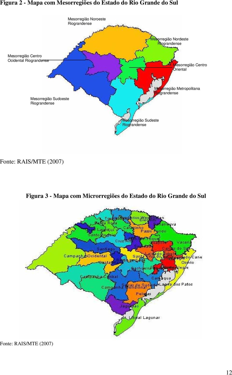 Mesorregião Sudoeste Riograndense Mesorregião Metropolitana Riograndense Mesorregião Sudeste