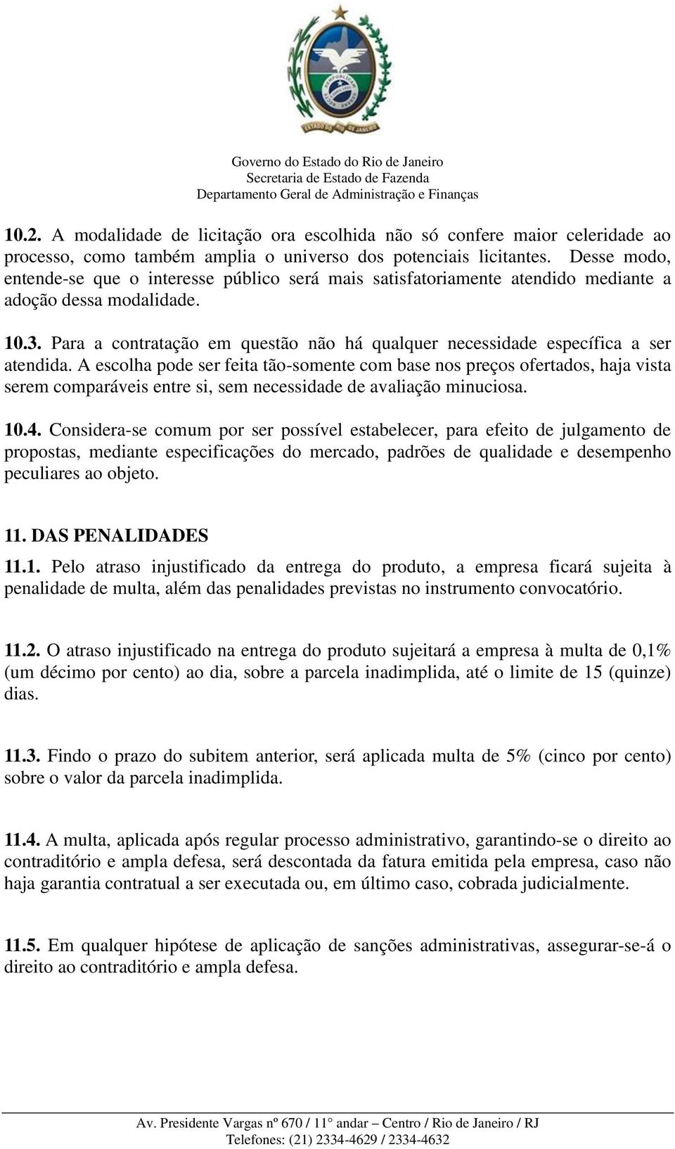 Para a contratação em questão não há qualquer necessidade específica a ser atendida.