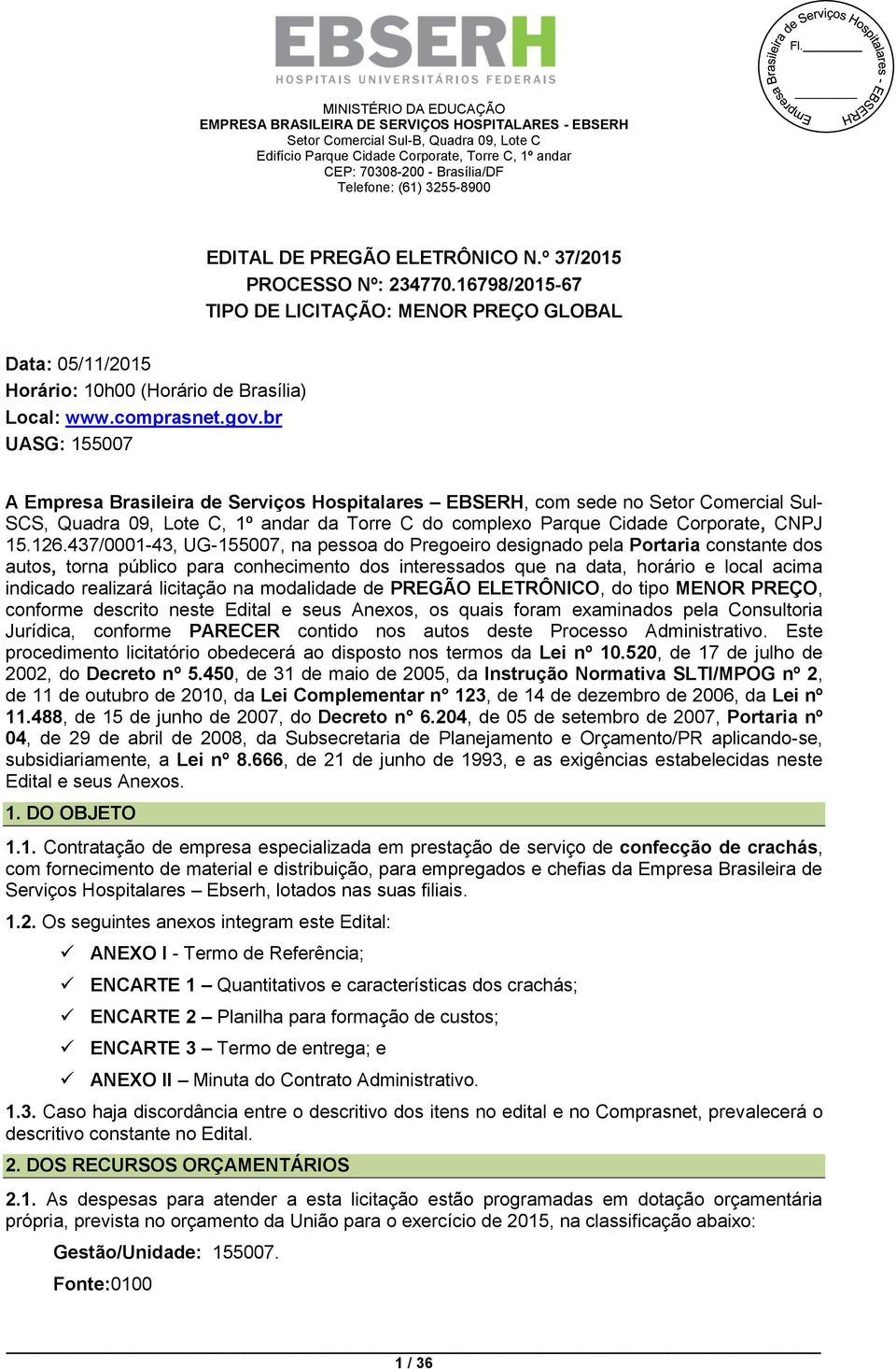 16798/2015-67 TIPO DE LICITAÇÃO: MENOR PREÇO GLOBAL Data: 05/11/2015 Horário: 10h00 (Horário de Brasília) Local: www.comprasnet.gov.