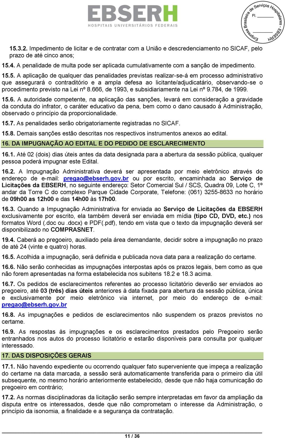 5. A aplicação de qualquer das penalidades previstas realizar-se-á em processo administrativo que assegurará o contraditório e a ampla defesa ao licitante/adjudicatário, observando-se o procedimento