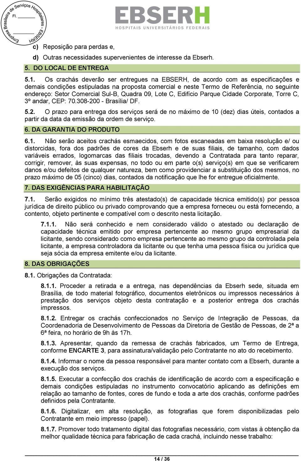 Sul-B, Quadra 09, Lote C, Edifício Parque Cidade Corporate, Torre C, 3º andar, CEP: 70.308-20