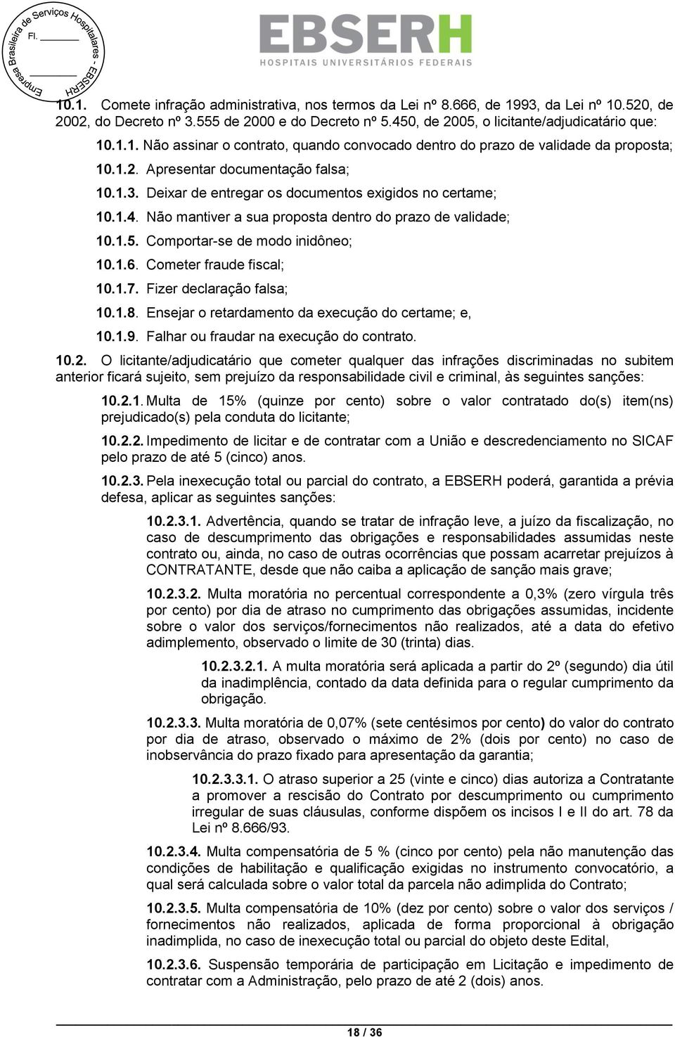 Comportar-se de modo inidôneo; 10.1.6. Cometer fraude fiscal; 10.1.7. Fizer declaração falsa; 10.1.8. Ensejar o retardamento da execução do certame; e, 10.1.9.