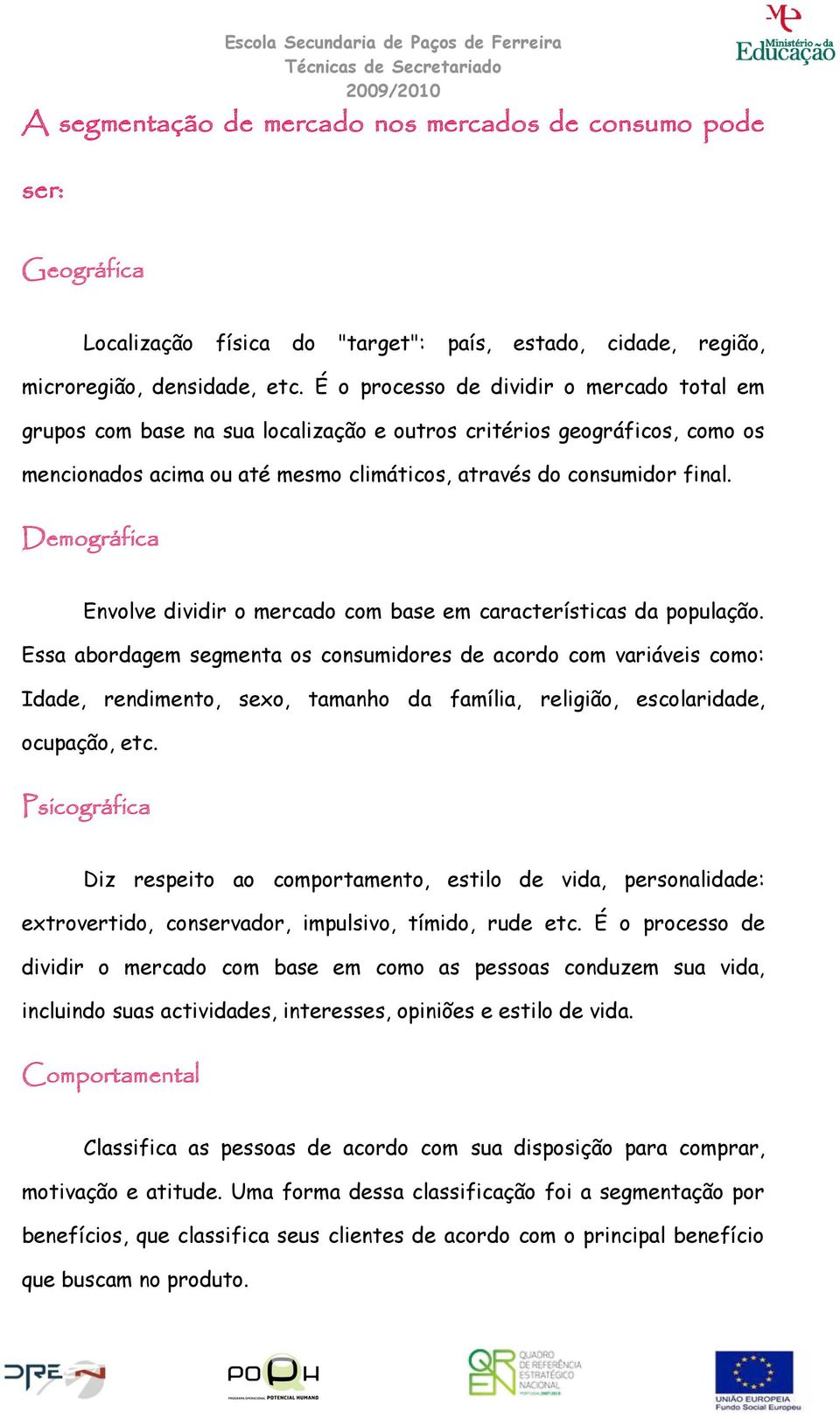 Demográfica Envolve dividir o mercado com base em características da população.