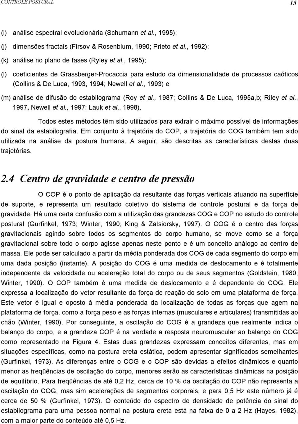 , 1993) e (m) análise de difusão do estabilograma (Roy et al., 1987; Collins & De Luca, 1995a,b; Riley et al., 1997, Newell et al., 1997; Lauk et al., 1998).