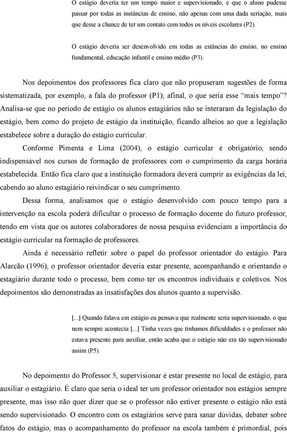 Nos depoimentos dos professores fica claro que não propuseram sugestões de forma sistematizada, por exemplo, a fala do professor (P1); afinal, o que seria esse mais tempo?