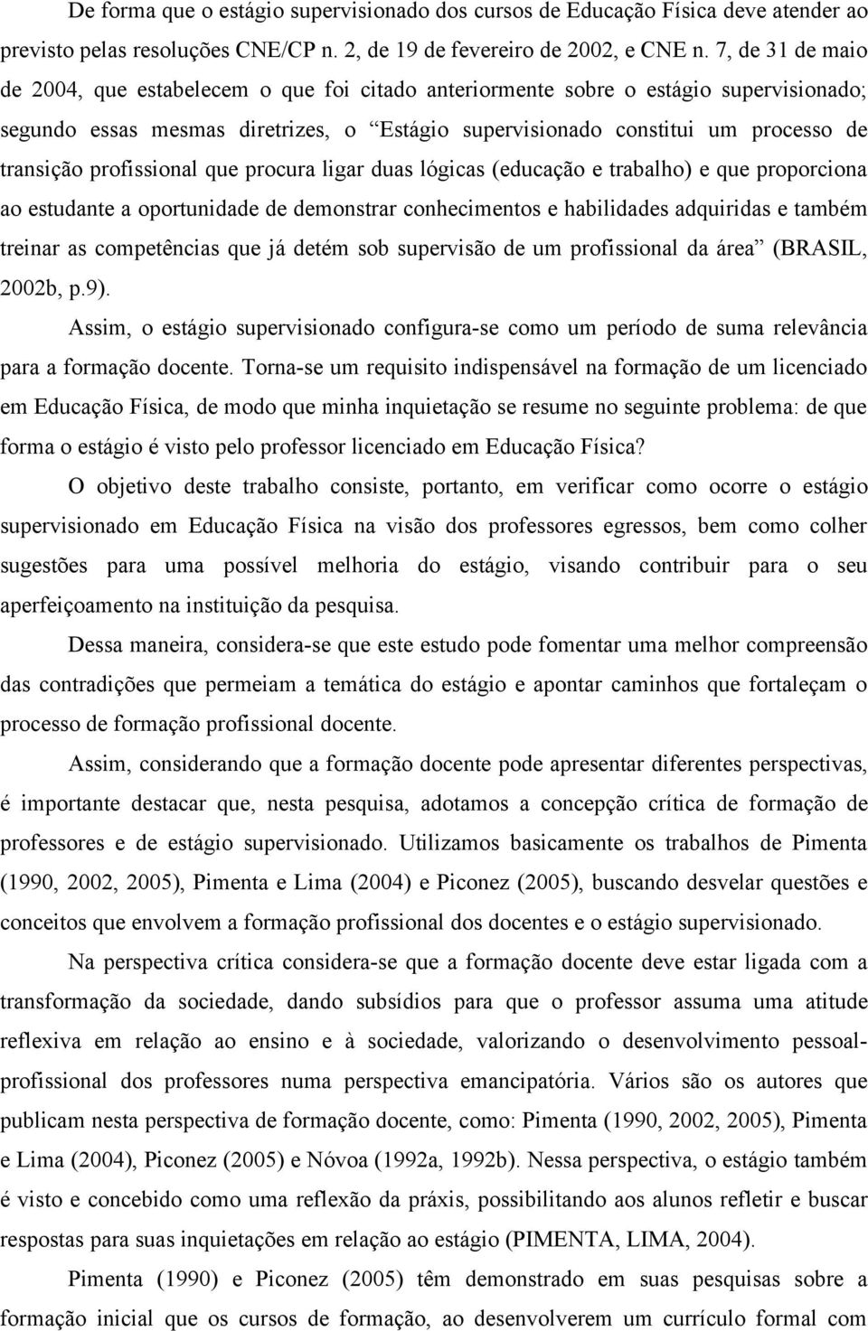 profissional que procura ligar duas lógicas (educação e trabalho) e que proporciona ao estudante a oportunidade de demonstrar conhecimentos e habilidades adquiridas e também treinar as competências