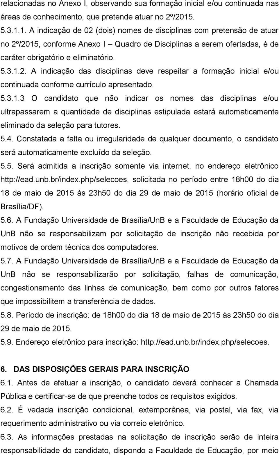 5.3.1.3 O candidato que não indicar os nomes das disciplinas e/ou ultrapassarem a quantidade de disciplinas estipulada estará automaticamente eliminado da seleção para tutores. 5.4.