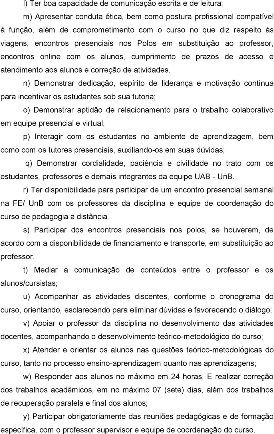 n) Demonstrar dedicação, espírito de liderança e motivação contínua para incentivar os estudantes sob sua tutoria; o) Demonstrar aptidão de relacionamento para o trabalho colaborativo em equipe