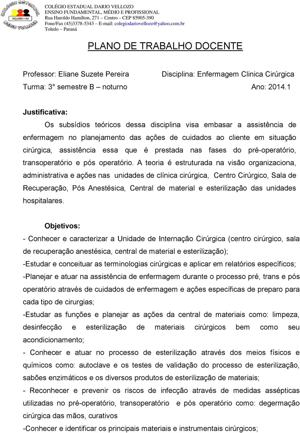 1 Justificativa: Os subsídios teóricos dessa disciplina visa embasar a assistência de enfermagem no planejamento das ações de cuidados ao cliente em situação cirúrgica, assistência essa que é