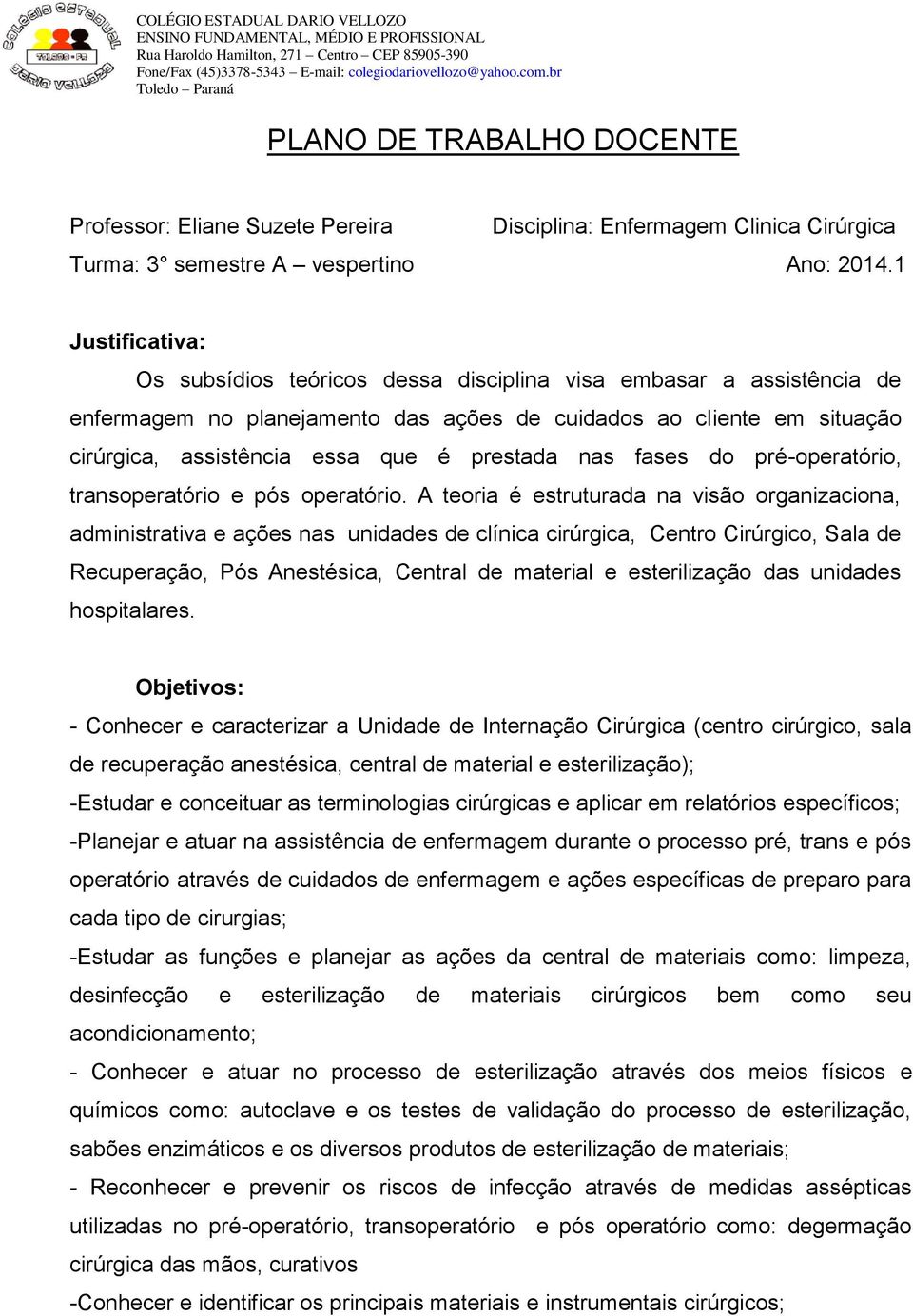 1 Justificativa: Os subsídios teóricos dessa disciplina visa embasar a assistência de enfermagem no planejamento das ações de cuidados ao cliente em situação cirúrgica, assistência essa que é