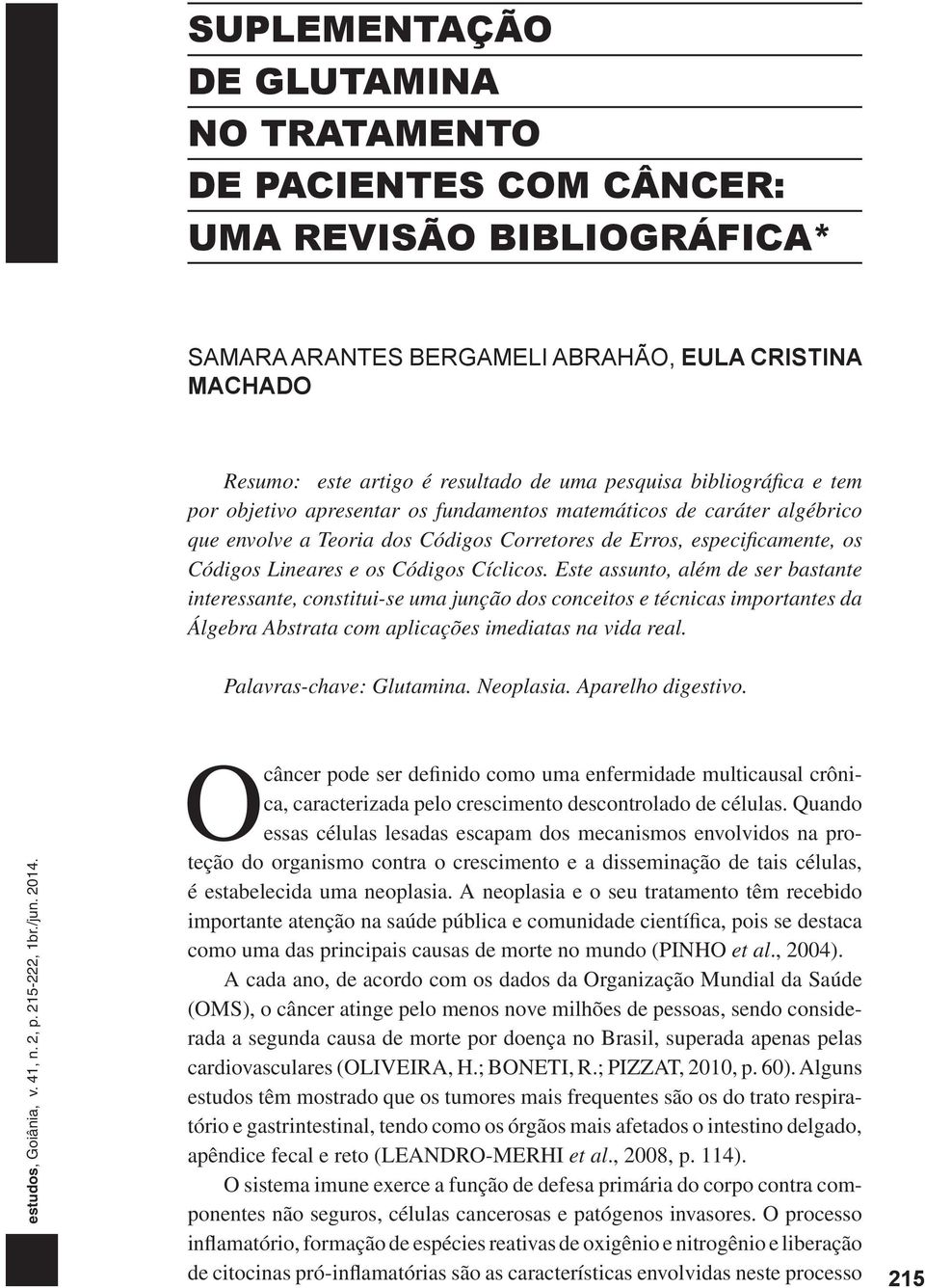 Cíclicos. Este assunto, além de ser bastante interessante, constitui-se uma junção dos conceitos e técnicas importantes da Álgebra Abstrata com aplicações imediatas na vida real.