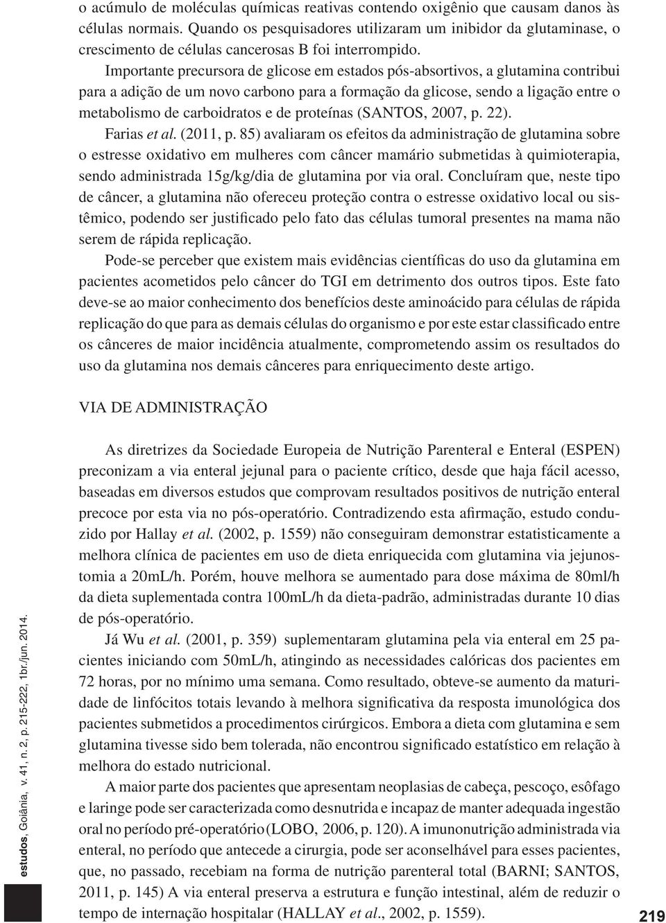 Importante precursora de glicose em estados pós-absortivos, a glutamina contribui para a adição de um novo carbono para a formação da glicose, sendo a ligação entre o metabolismo de carboidratos e de